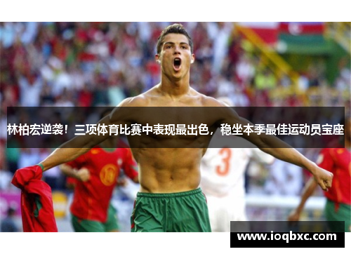 林柏宏逆袭！三项体育比赛中表现最出色，稳坐本季最佳运动员宝座